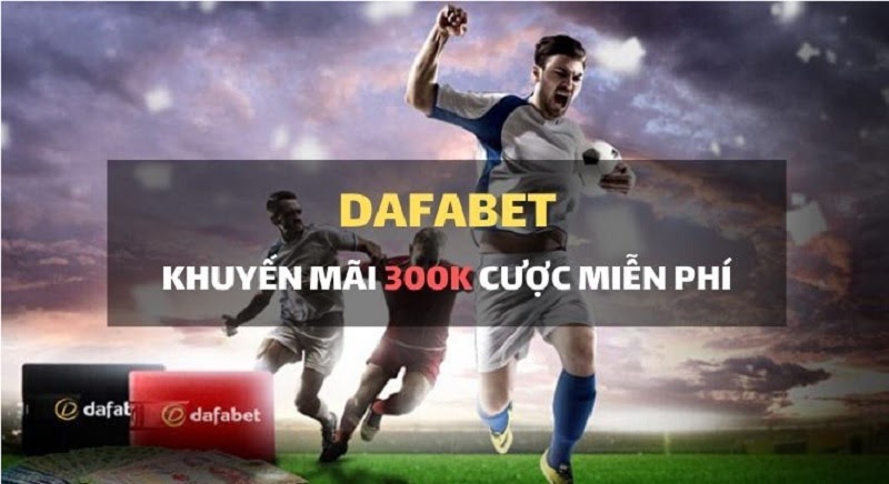 Tặng 300.000 VNĐ cho người chơi mới tại Dafabet